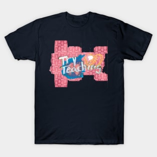 Try Teaching T-Shirt